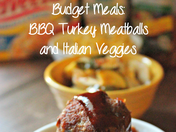 Budget Meals: BBQ Turkey Meatballs and Italian Veggies (with a surprise side dish!)