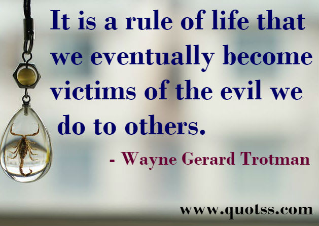 Image Quote on Quotss - It is a rule of life that we eventually become victims of the evil we do to others by