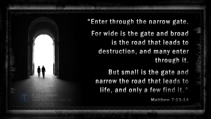 "Enter through the Narrow Gate…" -Matthew 7:13-14 "Enter through the Narrow Gate…" -Matthew 7:13-14