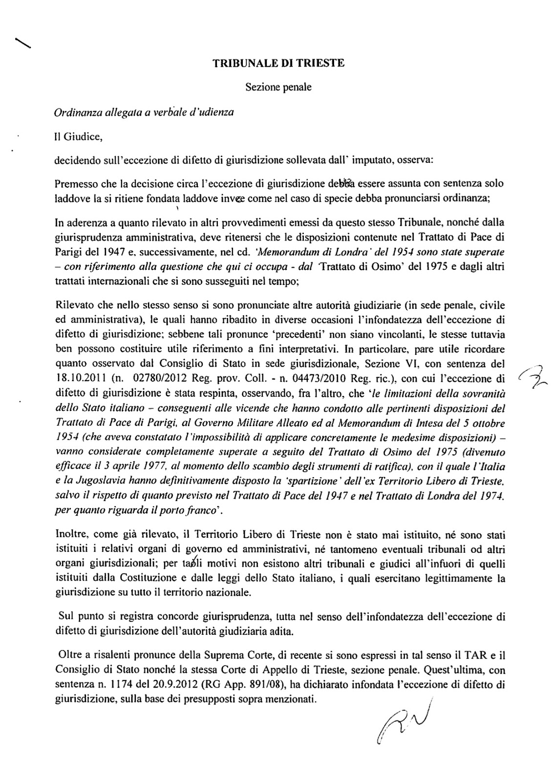   Di seguito: una delle ultime ordinanze (23 dicembre 2015) in vìolazione del Trattato di Pace fatte dei giudici italiani insediati nel Tribunale di Trieste. Il giudice ritiene che il Trattato di Pace, la Risoluzione S/RES/16 (1947) ed il Memorandum di Londra siano "superati" dal Trattato bilaterale c.d. di Osimo. 