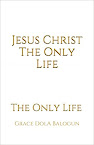 Jesus Christ The Only Life