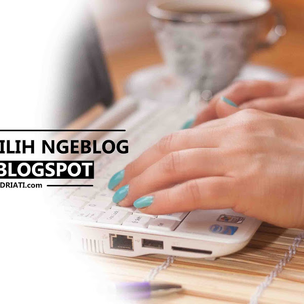 Alasan Memilih Ngeblog Dengan Blogspot