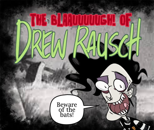 The BLAAAAUGH! of Drew Rausch