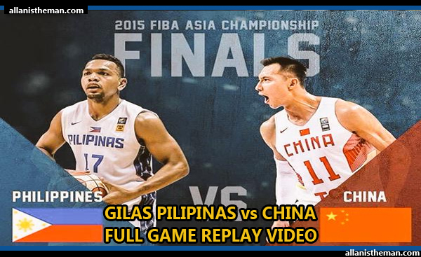 FIBA Asia 2015 FINALS: Gilas Philippines vs China FULL GAME REPLAY VIDEO FIBA Asia 2015 FINALS: Gilas Philippines vs China FULL GAME REPLAY VIDEO