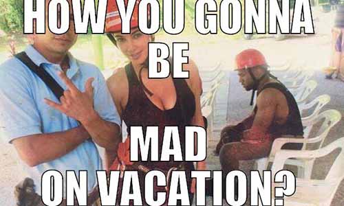 how-you-gonna-be-mad-on-vacation.jpg