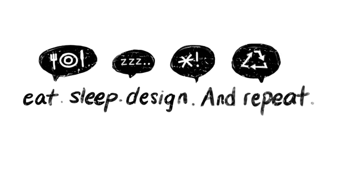 Eat. Sleep. Design. And Repeat.