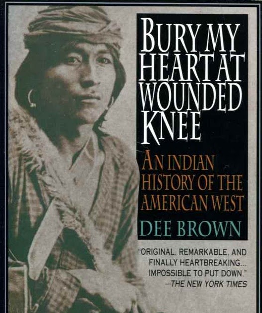 Bury My Heart at Wounded Knee by Dee Brown Bury My Heart at Wounded Knee by Dee Brown