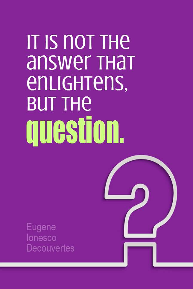 visual quote - image quotation for LEARNING - It is not the answer that enlightens, but the question. - Eugene Ionesco Decouvertes