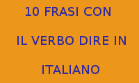 10 FRASI FATTE CON L'USO DEL VERBO DIRE IN LINGUA ITALIANA