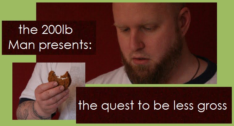 The 200lb Man presents: The Quest To Be Less Gross