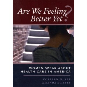 At the top, white italic print on a brown background says, Are we feeling better yet? Below that is a photo of the back of a woman's neck and shoulders, wearing a hospital gown, with a set of outdoor stairs and a brick wall in front of her. Below that against a dark background in white caps it says, "Women speak about health care in America" and below that, "Colleen McKee, Amanda Stiebel."