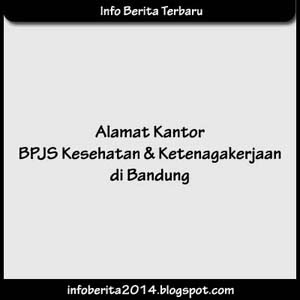 Alamat Kantor BPJS Kesehatan dan Ketenagakerjaan di Bandung Alamat Kantor BPJS Kesehatan dan Ketenagakerjaan di Bandung