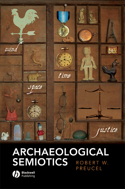 Archaeological Semiotics: Social Archaeology Robert W. Preucel