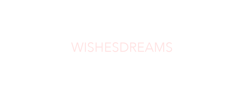 wishes + dreams 