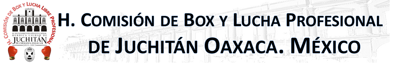 Comisión de Box y Lucha Libre Profesional de Juchitán de Zaragoza, Oaxaca. México.