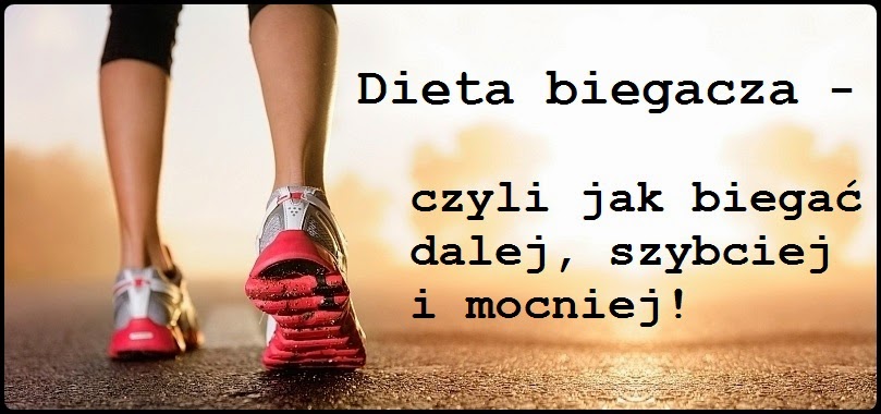 Dieta biegacza - czyli jak biegać dalej, szybciej i mocniej!