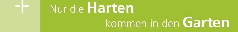 nur die HARTEN kommen in den GARTEN