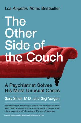 The Other Side of the Couch: A Psychiatrist Solves His Most Unusual Cases Gary Small and Gigi Vorgan