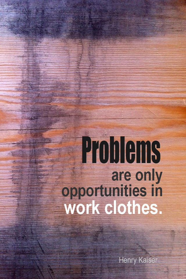 visual quote - image quotation for PROBLEMS - Problems are only opportunities in work clothes. - Henry Kaiser