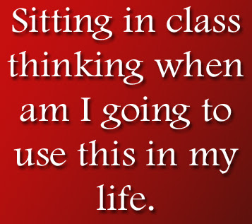 Myself imagining in class thinking when am I going to use this in my life Funny Quotes and Sayings