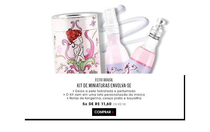 http://www.sephora.com.br/feito-brasil/corpo-e-banho/kits-de-corpo-e-banho/kit-de-miniaturas-envolva-se-16202?idparceria=27365&utm_source=BMC&utm_medium=NewsParceiro&utm_campaign=20140919_NewsBMC&utm_email=bGFyaWkuYS5zYW50b3NAZ21haWwuY29t