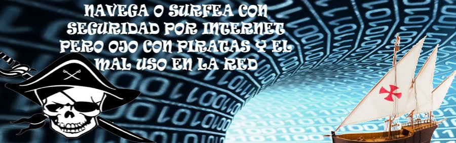 NAVEGA O SURFEA CON SEGURIDAD POR INTERNET,  PERO OJO CON PIRATAS Y EL MAL USO EN LA RED