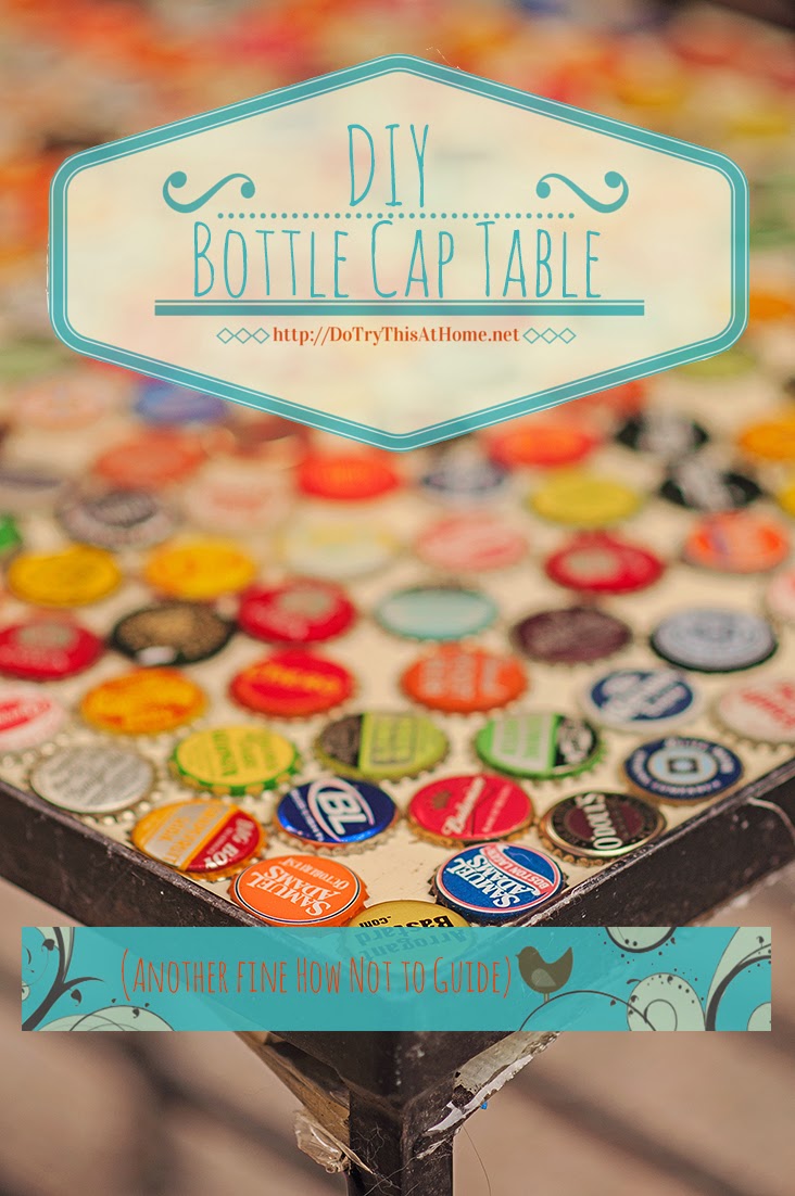 Beer Bottle Cap Table A How Not to Guide Do Try This at Home Beer