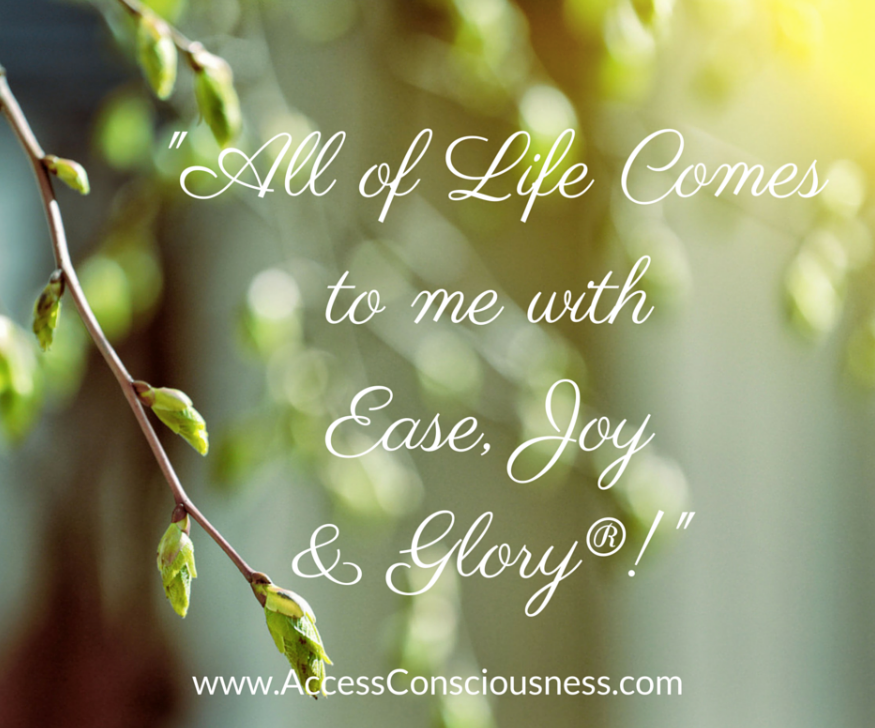All Of My Life Comes to me with Ease, Joy, & Glory® )