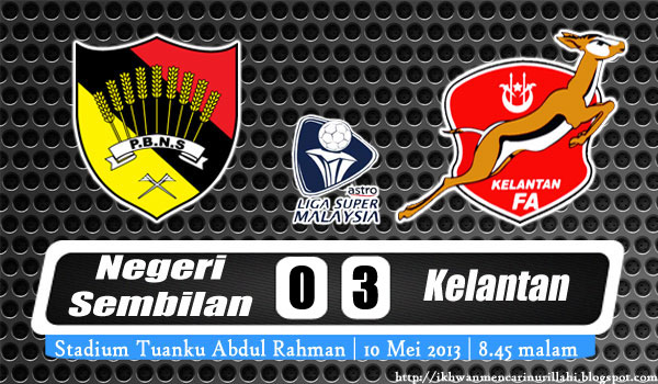 Keputusan Negeri Sembilan vs Kelantan 10 Mei 2013 - Liga Super 2013