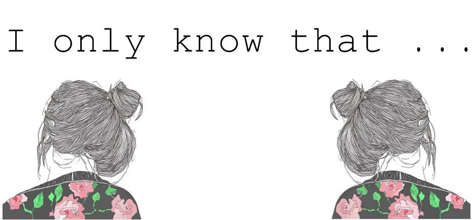 I only know that... 