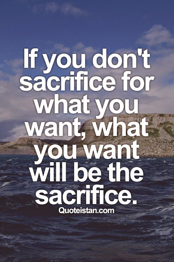 If you don't #sacrifice for what you want, what you want will be the