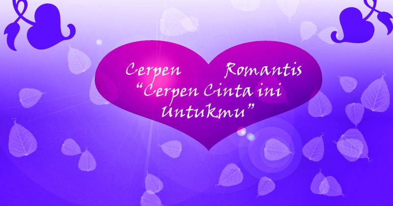 My Little Cerpen Remaja Romantis Cerpen Cinta Ini Untukmu