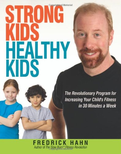 Strong Kids, Healthy Kids: The Revolutionary Program for Increasing Your Child's Fitness in 30 Minutes a Week Fredrick Hahn