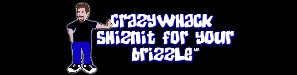 Crazywhack Shiznit For Your Brizzle
