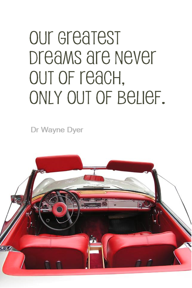 visual quote - image quotation for Belief - Our greatest dreams are never out of reach, only out of belief. - Dr Wayne Dyer