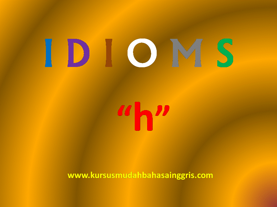 50 Contoh Idiom Huruf Dimulai H Dalam Bahasa Inggris Lengkap