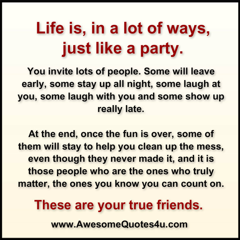 Awesome Quotes Life is, in a lot of ways, just like a party.
