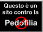 qUESTO SITO è CONTRO LA PEDOFILIA!