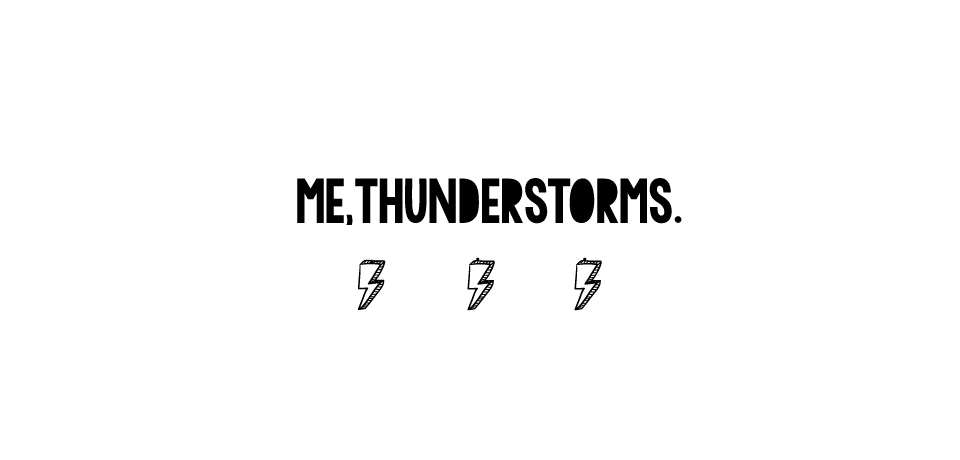 Me, thunderstorms.