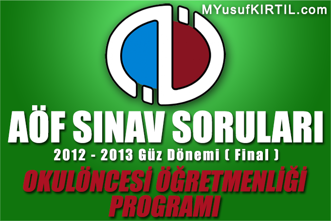 Açıköğretim Fakültesi ( AÖF ) Okulöncesi Öğretmenliği Bölümü / Programı 2012 - 2013 Güz Dönemi Dönem Sonu Sınavı ( Final ) Soruları İndir