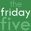 http://thefridayfive.livejournal.com/