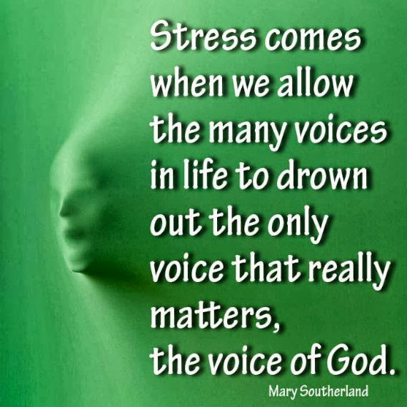 Stress comes when we allow the many voices in life to drown out the