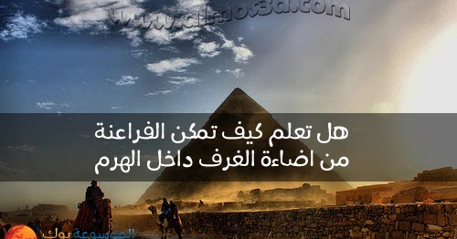 هل تعلم كيف تمكن الفراعنة من اضاءة الغرف داخل الهرم هل تعلم كيف تمكن الفراعنة من اضاءة الغرف داخل الهرم