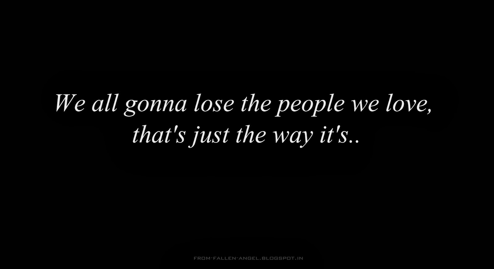 We all gonna lose the people we love, that's just the way it's