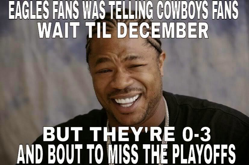 22 Meme Internet Eagles Fans Was Telling Cowboys Fans Wait Til December But They Re 0 3 And Bout To Miss The Playoffs Eagleshaters Dallascowboys December Playoffs