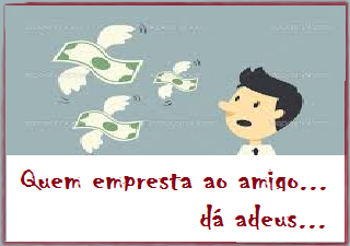 Quem empresta ao amigo...