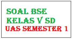 Soal UAS Pelajaran IPA Kelas 5 SD Semester Ganjil/1 KTSP (Soal BSE)