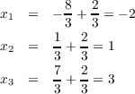 x   =  - 8 + 2 = - 2
 1       3   3
x   =   1+ 2 = 1
 2      3  3
x   =   7+ 2 = 3
 3      3  3
