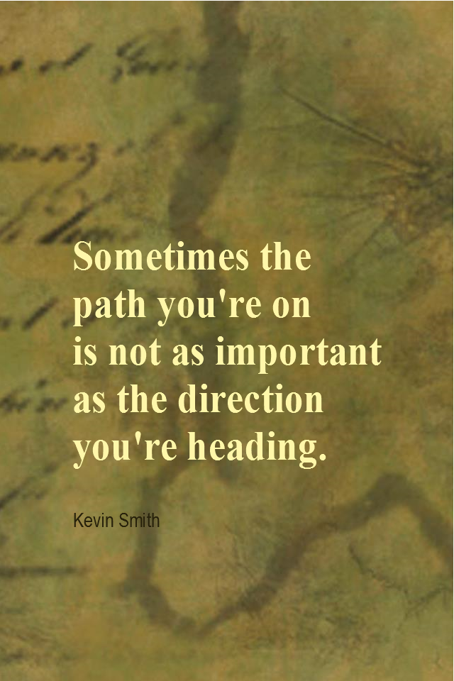 visual quote - image quotation for DIRECTION - Sometimes the path you're on is not as important as the direction you're heading. - Kevin Smith