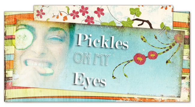 Pickles on my Eyes